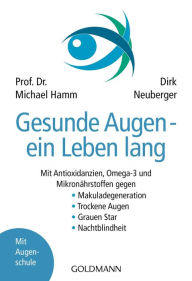 Title: Gesunde Augen - ein Leben lang: Mit Antioxidanzien, Omega-3 und Mikronährstoffen gegen - Makuladegeneration - Trockene Augen - Grauen Star - Nachtblindheit, Author: Michael Hamm