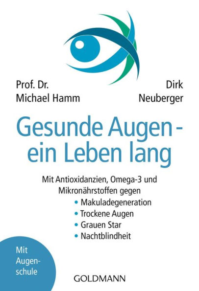 Gesunde Augen - ein Leben lang: Mit Antioxidanzien, Omega-3 und Mikronährstoffen gegen - Makuladegeneration - Trockene Augen - Grauen Star - Nachtblindheit