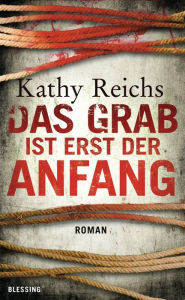 Title: Das Grab ist erst der Anfang, Author: Kathy Reichs