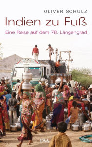 Title: Indien zu Fuß: Eine Reise auf dem 78. Längengrad, Author: Oliver Schulz