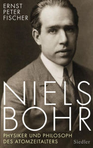 Title: Niels Bohr: Physiker und Philosoph des Atomzeitalters, Author: Ernst Peter Fischer