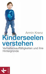 Title: Kinderseelen verstehen: Verhaltensauffälligkeiten und ihre Hintergründe, Author: Armin Krenz