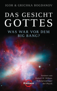 Title: Das Gesicht Gottes: Was war vor dem Big Bang? - - Vorwort von Robert W. Wilson, Nobelpreisträger der Physik, Author: Igor & Grichka Bogdanov