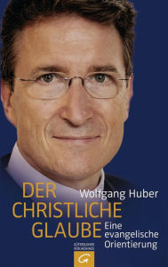 Title: Der christliche Glaube: Eine evangelische Orientierung;, Author: Wolfgang Huber