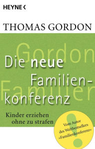 Title: Die Neue Familienkonferenz: Kinder erziehen ohne zu strafen, Author: Thomas Gordon