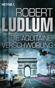 Title: Die Aquitaine-Verschwörung: Roman, Author: Robert Ludlum