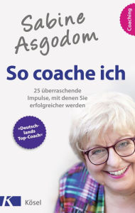 Title: Sabine Asgodom - So coache ich: 25 überraschende Impulse, mit denen Sie erfolgreicher werden, Author: Sabine Asgodom