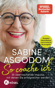 Title: Sabine Asgodom - So coache ich: 35 überraschende Impulse, mit denen Sie erfolgreicher werden - Komplett überarbeitete und erweiterte Neuausgabe, Author: Sabine Asgodom