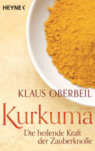 Title: Kurkuma: Die heilende Kraft der Zauberknolle, Author: Klaus Oberbeil