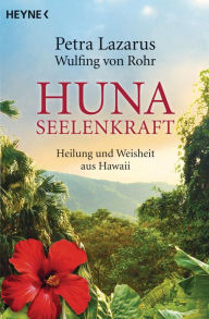 Title: Huna-Seelenkraft: Heilung und Weisheit aus Hawaii, Author: Petra Lazarus