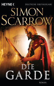 Title: Die Garde: Roman, Author: Simon Scarrow