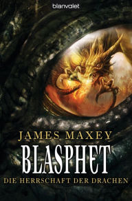 Title: Blasphet: Die Herrschaft der Drachen, Author: James Maxey