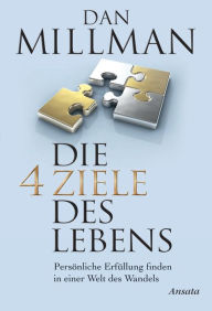 Title: Die vier Ziele des Lebens: Persönliche Erfüllung finden in einer Welt des Wandels, Author: Dan Millman