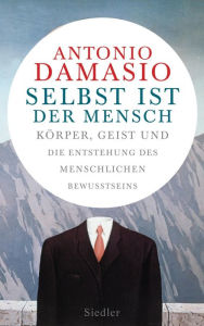 Title: Selbst ist der Mensch: Körper, Geist und die Entstehung des menschlichen Bewusstseins, Author: Antonio Damasio