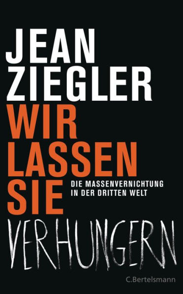 Wir lassen sie verhungern -: Die Massenvernichtung in der Dritten Welt