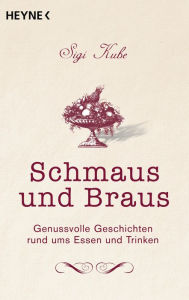 Title: Schmaus und Braus: Genussvolle Geschichten rund ums Essen und Trinken, Author: Sigi Kube