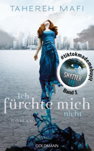 Title: Ich fürchte mich nicht (Shatter Me), Author: Tahereh Mafi
