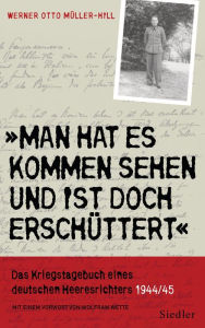 Title: »Man hat es kommen sehen und ist doch erschüttert«: Das Kriegstagebuch eines deutschen Heeresrichters 1944/1945, Author: Werner Otto Müller-Hill