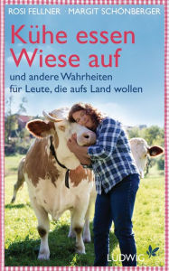 Title: Kühe essen Wiese auf: und andere Wahrheiten für Leute, die aufs Land wollen, Author: Margit Schönberger