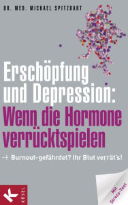 Title: Erschöpfung und Depression: Wenn die Hormone verrücktspielen: Burnout-gefährdet? Ihr Blut verrät's! Mit Stress-Test, Author: Michael Spitzbart