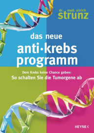 Title: Das neue Anti-Krebs-Programm: Dem Krebs keine Chance geben: So schalten Sie die Tumor-Gene ab, Author: Ulrich Strunz