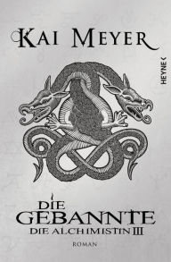 Title: Die Gebannte: Die Alchimistin III, Author: Kai Meyer