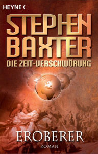 Title: Die Zeit-Verschwörung 2: Eroberer: Roman, Author: Stephen Baxter