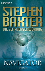 Title: Die Zeit-Verschwörung 3: Navigator: Roman, Author: Stephen Baxter