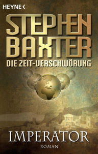 Title: Die Zeit-Verschwörung 1: Imperator: Roman, Author: Stephen Baxter