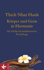 Title: Körper und Geist in Harmonie: Die Heilkraft buddhistischer Psychologie, Author: Thich Nhat Hanh