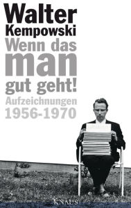 Title: Wenn das man gut geht!: Aufzeichnungen 1956-1970, Author: Walter Kempowski