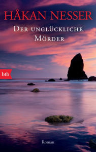 Title: Der unglückliche Mörder: Roman - Ausgezeichnet mit dem Skandinavischen Krimipreis, Author: Håkan Nesser