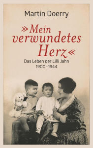 Title: Mein verwundetes Herz: Das Leben der Lilli Jahn 1900-1944, Author: Martin Doerry