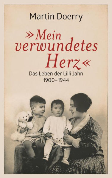 Mein verwundetes Herz: Das Leben der Lilli Jahn 1900-1944