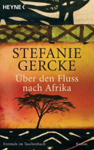 Title: Über den Fluss nach Afrika: Roman, Author: Stefanie Gercke