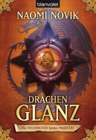 Title: Die Feuerreiter Seiner Majestät 04: Drachenglanz, Author: Naomi Novik