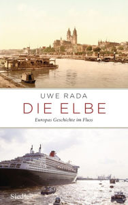 Title: Die Elbe: Europas Geschichte im Fluss, Author: Uwe Rada