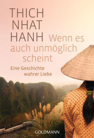 Title: Wenn es auch unmöglich scheint: Eine Geschichte wahrer Liebe, Author: Thich Nhat Hanh