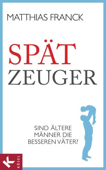 Spätzeuger: Sind ältere Männer die besseren Väter?