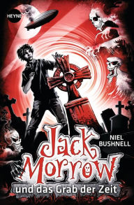 Title: Jack Morrow und das Grab der Zeit: Roman, Author: Niel Bushnell