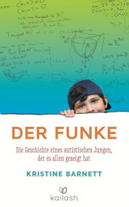 Title: Der Funke: Die Geschichte eines autistischen Jungen, der es allen gezeigt hat, Author: Kristine Barnett