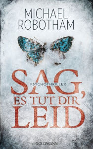 Title: Sag, es tut dir leid: Psychothriller, Author: Michael Robotham