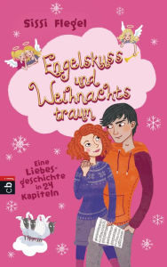 Title: Engelskuss und Weihnachtstraum: Eine Liebesgeschichte in 24 Kapiteln, Author: Sissi Flegel