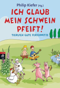 Title: Ich glaub, mein Schwein pfeift!: Tierisch gute Ferienwitze, Author: Philip Kiefer
