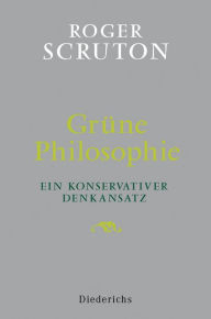 Title: Grüne Philosophie: Ein konservativer Denkansatz, Author: Roger Scruton