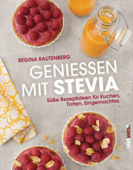 Title: Genießen mit Stevia: Süße Rezeptideen für Kuchen, Torten, Eingemachtes, Author: Regina Rautenberg