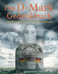 Title: Das D-Mark Gedenkbuch: Unsere Mark in Geschichten und Anekdoten, Author: Thomas Wieke