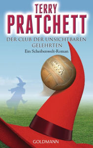 Title: Der Club der unsichtbaren Gelehrten: Ein Scheibenwelt-Roman (Unseen Academicals), Author: Terry Pratchett