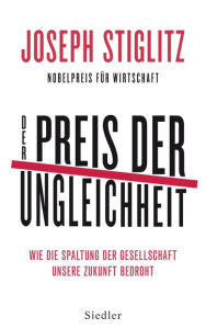 Title: Der Preis der Ungleichheit: Wie die Spaltung der Gesellschaft unsere Zukunft bedroht, Author: Joseph Stiglitz