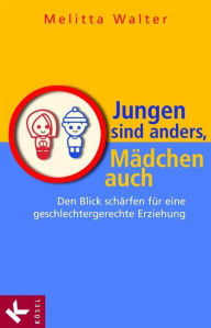 Title: Jungen sind anders, Mädchen auch: Den Blick schärfen für eine geschlechtergerechte Erziehung, Author: Melitta Walter